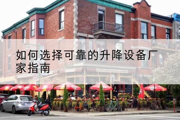 赤坎电动升降机厂家-如何选择可靠的升降设备厂家指南